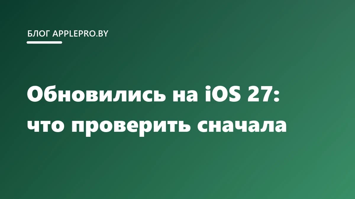 Обновились на iOS 27: что проверить в первые дни