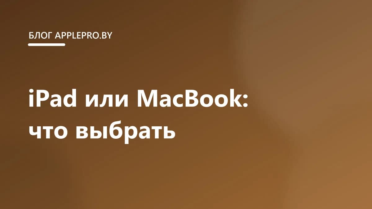 iPad или MacBook: что выбрать для учёбы и работы