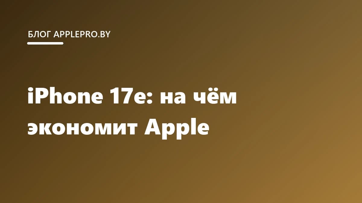 iPhone 17e: на чём экономит младшая модель