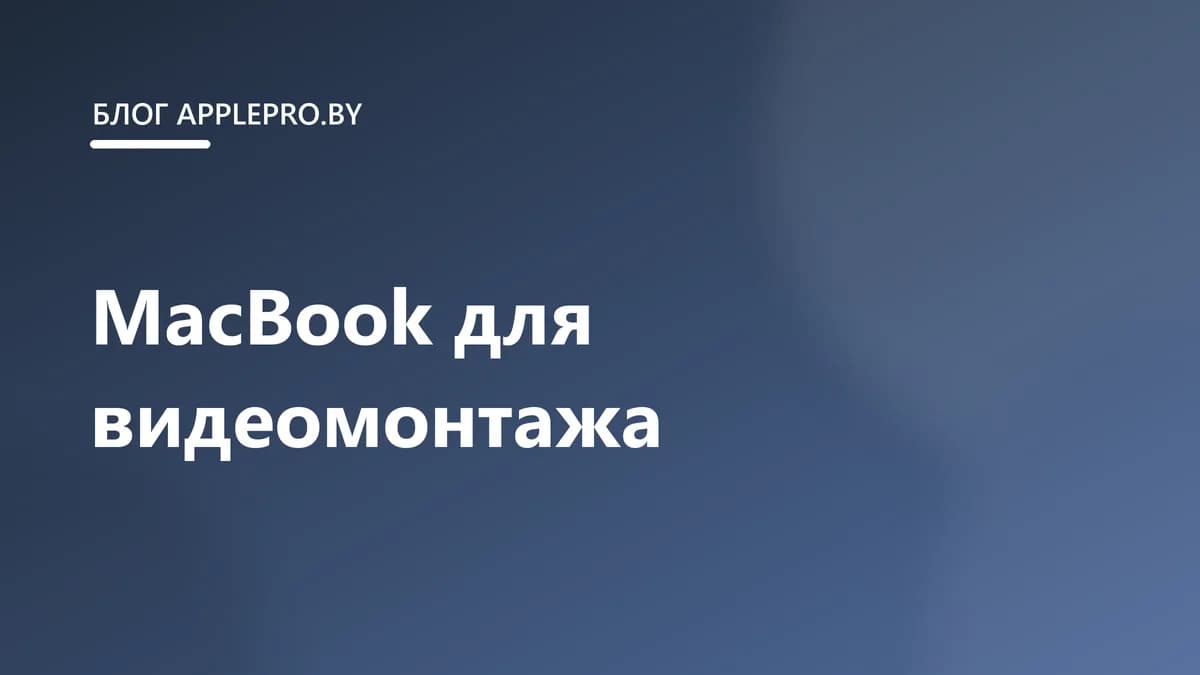 MacBook для видеомонтажа и работы с фото: какой выбрать в 2026