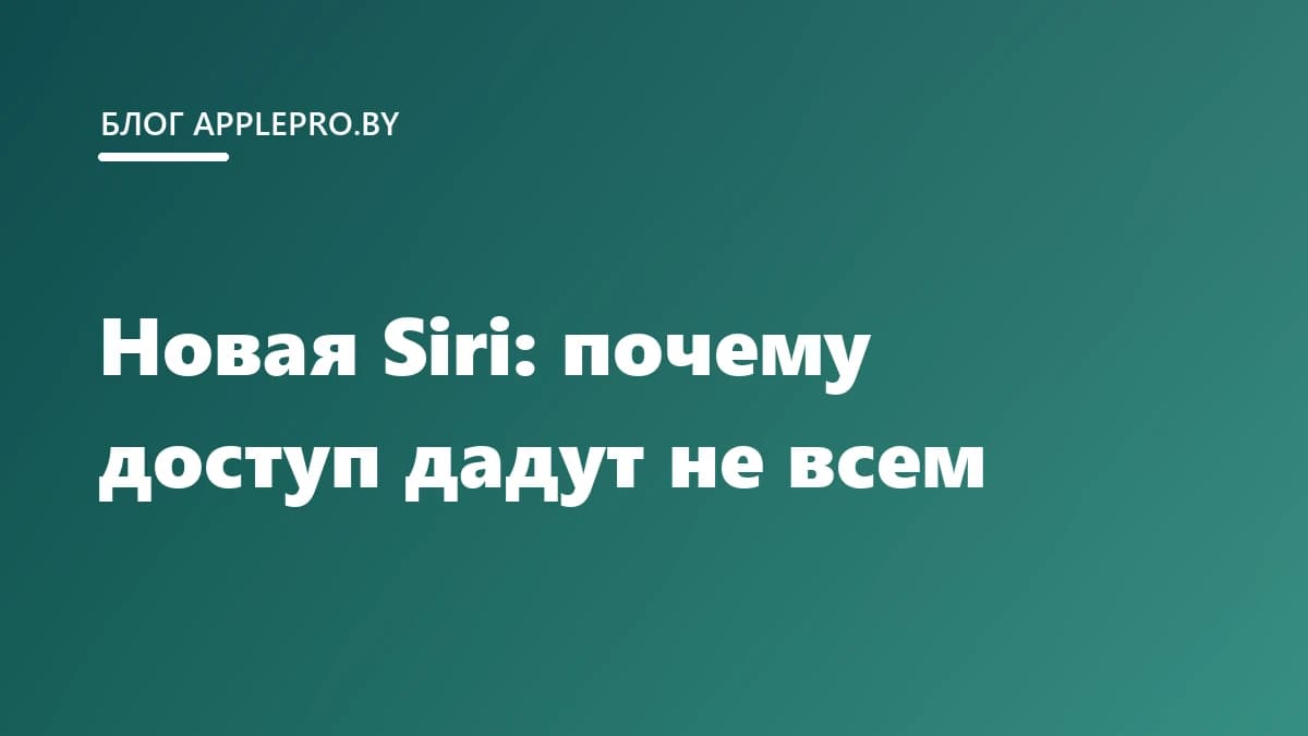 Новая Siri: почему доступ дадут не всем сразу