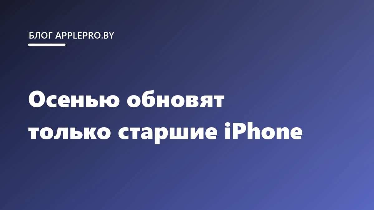 Осенью Apple обновит только старшие iPhone